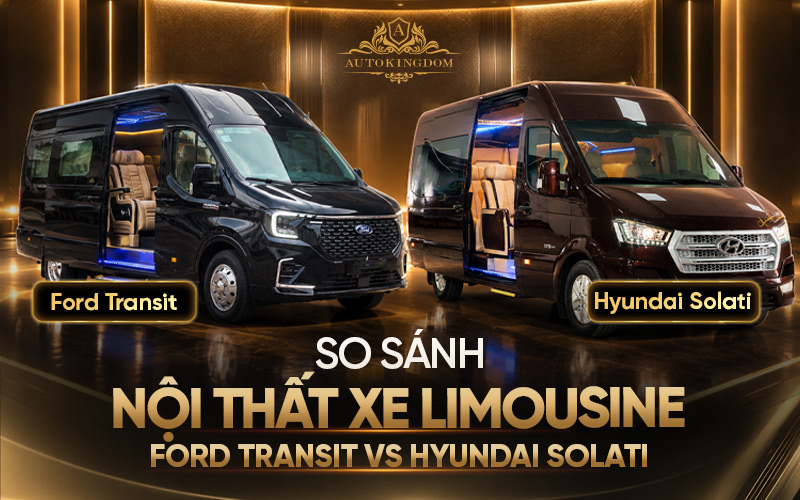So sánh nội thất Limousine Ford Transit và Hyundai Solati — Nên chọn dòng nào?